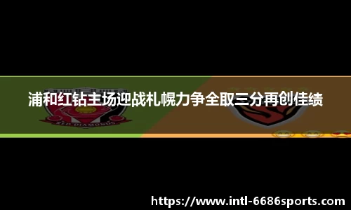 浦和红钻主场迎战札幌力争全取三分再创佳绩